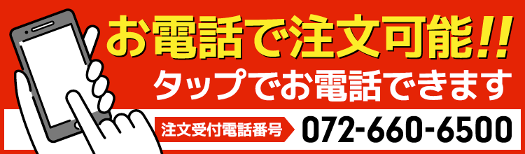 お電話で注文可能!!タップでお電話できます TEL:072-660-6500